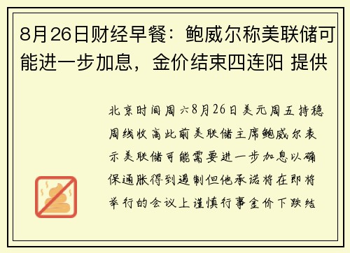 8月26日财经早餐:鲍威尔称美联储可能进一步加息,金价结束四连阳 提供者 FX678 8月26日财经早餐:鲍威尔称美联储可能进一步加息,金价结束四连阳 提供者 FX678